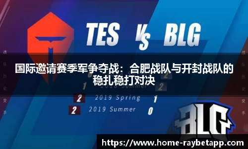 国际邀请赛季军争夺战：合肥战队与开封战队的稳扎稳打对决