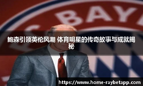 鲍森引领英伦风潮 体育明星的传奇故事与成就揭秘