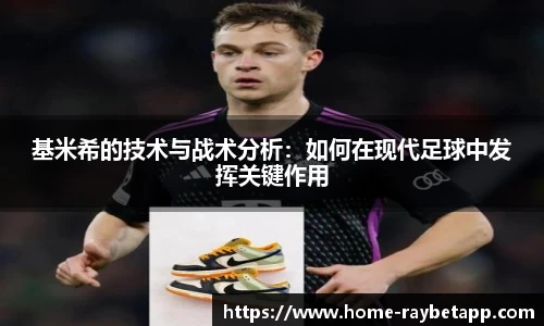 基米希的技术与战术分析：如何在现代足球中发挥关键作用